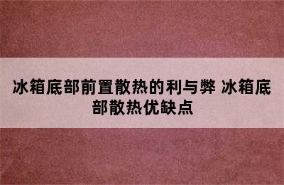 冰箱底部前置散热的利与弊 冰箱底部散热优缺点